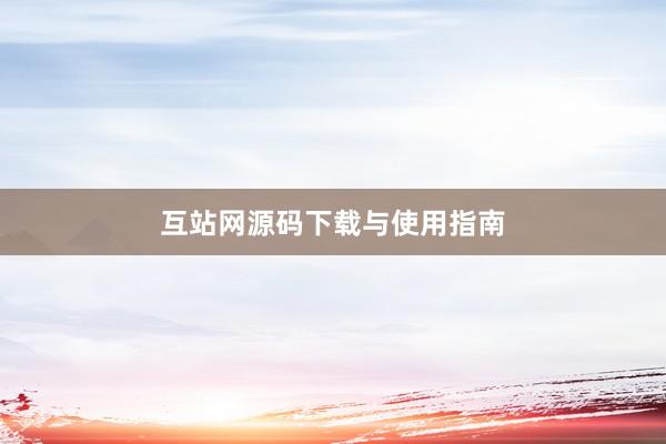 互站网源码下载与使用指南