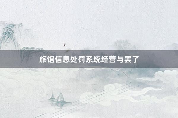旅馆信息处罚系统经营与罢了