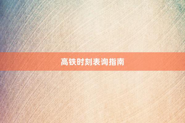 高铁时刻表询指南